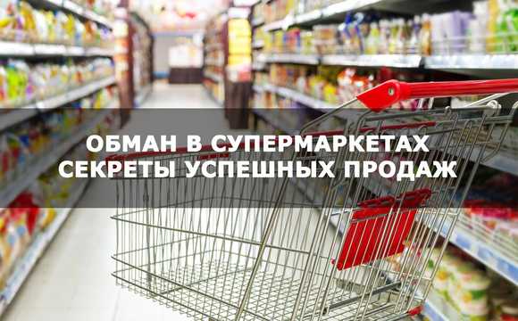 Обман в супермаркетах: секреты успешных продаж